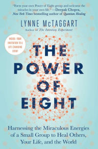Title: The Power of Eight: Harnessing the Miraculous Energies of a Small Group to Heal Others, Your Life, and the World, Author: Lynne McTaggart