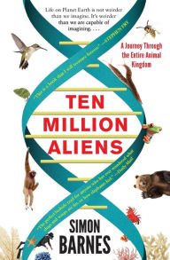 Title: Ten Million Aliens: A Journey Through the Entire Animal Kingdom, Author: Simon Barnes