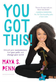 Title: You Got This!: Unleash Your Awesomeness, Find Your Path, and Change Your World, Author: Maya S. Penn