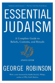 Title: Essential Judaism: Updated Edition: A Complete Guide to Beliefs, Customs & Rituals, Author: George Robinson