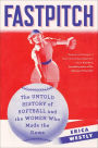Fastpitch: The Untold History of Softball and the Women Who Made the Game
