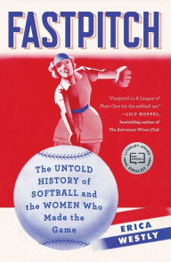 Title: Fastpitch: The Untold History of Softball and the Women Who Made the Game, Author: Erica Westly