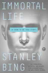 Title: Immortal Life: A Soon To Be True Story, Author: Stanley Bing