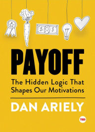Title: Payoff: The Hidden Logic That Shapes Our Motivations, Author: Dan Ariely