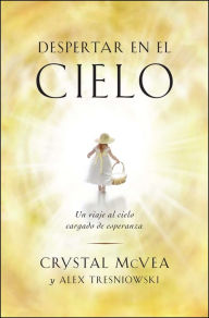 Title: Despertar en el cielo (Waking Up in Heaven Spanish Edition): Un viaje al cielo cargado de esperanza, Author: Crystal McVea