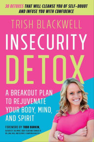 Title: Insecurity Detox: A Breakout Plan to Rejuvenate Your Body, Mind, and Spirit, Author: Trish Blackwell