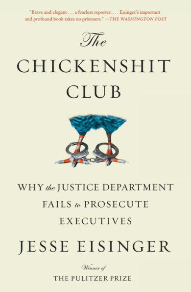 The Chickenshit Club: Why the Justice Department Fails to Prosecute Executives