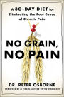 No Grain, No Pain: A 30-Day Diet for Eliminating the Root Cause of Chronic Pain