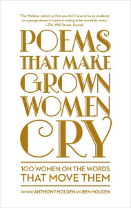 Title: Poems That Make Grown Women Cry: 100 Women on the Words that Move Them, Author: Anthony Holden