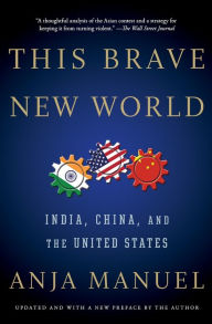 Title: This Brave New World: India, China, and the United States, Author: Anja Manuel