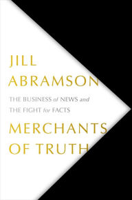 Title: Merchants of Truth: The Business of News and the Fight for Facts, Author: Jill Abramson