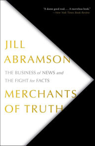 Title: Merchants of Truth: The Business of News and the Fight for Facts, Author: Jill Abramson