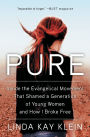 Pure: Inside the Evangelical Movement That Shamed a Generation of Young Women and How I Broke Free