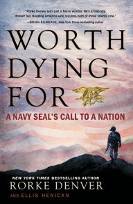 Title: Worth Dying For: A Navy Seal's Call to a Nation, Author: Rorke Denver