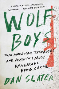 Title: Wolf Boys: Two American Teenagers and Mexico's Most Dangerous Drug Cartel, Author: Dan Slater