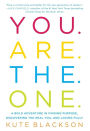 You Are The One: A Bold Adventure in Finding Purpose, Discovering the Real You, and Loving Fully