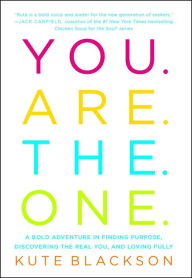 Title: You Are The One: A Bold Adventure in Finding Purpose, Discovering the Real You, and Loving Fully, Author: Kute Blackson