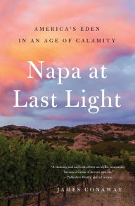 Title: Napa at Last Light: America's Eden in an Age of Calamity, Author: James Conaway