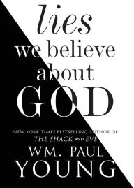 Title: Lies We Believe About God, Author: William Paul Young