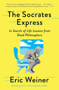 Title: The Socrates Express: In Search of Life Lessons from Dead Philosophers, Author: Eric Weiner