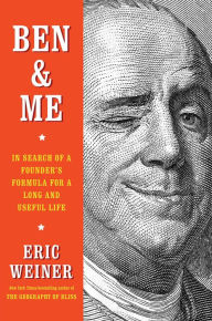 Title: Ben & Me: In Search of a Founder's Formula for a Long and Useful Life, Author: Eric Weiner