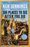 Alternative view 1 of 100 Places to See After You Die: A Travel Guide to the Afterlife