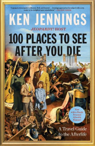 Title: 100 Places to See After You Die: A Travel Guide to the Afterlife, Author: Ken Jennings