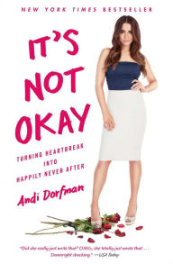 Title: It's Not Okay: Turning Heartbreak into Happily Never After, Author: Andi Dorfman