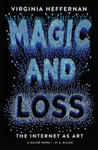 Title: Magic and Loss: The Internet as Art, Author: Virginia Heffernan