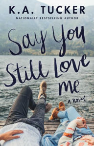 Best ebook forums download ebooks Say You Still Love Me: A Novel by K.A. Tucker DJVU 9781501133442 English version