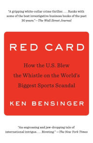 Title: Red Card: How the U.S. Blew the Whistle on the World's Biggest Sports Scandal, Author: Ken Bensinger