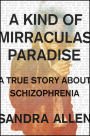 A Kind of Mirraculas Paradise: A True Story About Schizophrenia