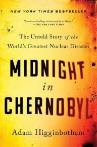 Title: Midnight in Chernobyl: The Untold Story of the World's Greatest Nuclear Disaster, Author: Adam Higginbotham