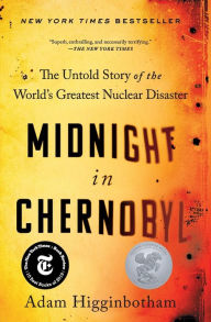 Title: Midnight in Chernobyl: The Untold Story of the World's Greatest Nuclear Disaster, Author: Adam Higginbotham