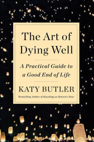 Download textbooks torrents The Art of Dying Well: A Practical Guide to a Good End of Life 9781501135477 in English by Katy Butler