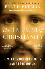 Title: The Triumph of Christianity: How a Forbidden Religion Swept the World, Author: Bart D. Ehrman