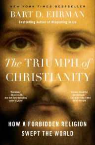 Title: The Triumph of Christianity: How a Forbidden Religion Swept the World, Author: Bart D. Ehrman