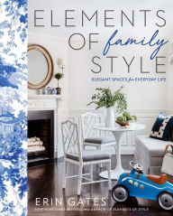 Title: Elements of Family Style: Elegant Spaces for Everyday Life, Author: Erin Gates