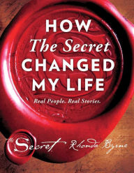 Title: How The Secret Changed My Life: Real People. Real Stories., Author: Rhonda Byrne