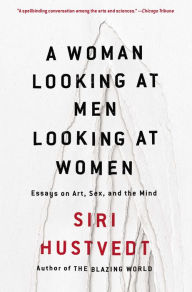 Title: A Woman Looking at Men Looking at Women: Essays on Art, Sex, and the Mind, Author: Siri Hustvedt