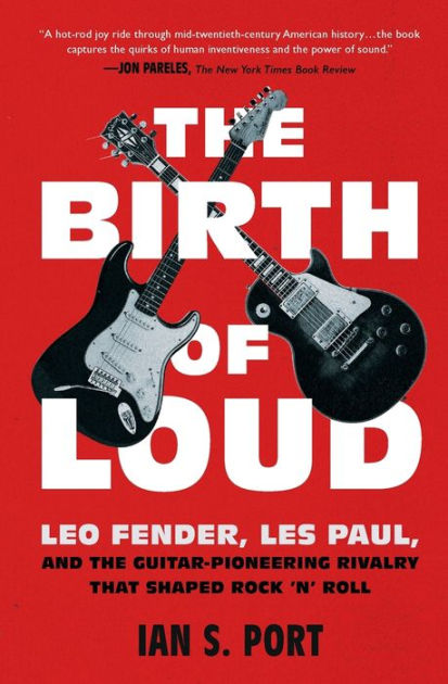 The Birth of Loud Leo Fender, Les Paul, and the Guitar-Pioneering Rivalry That Shaped Rock n Roll by Ian S pic