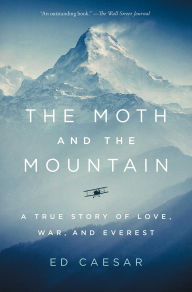Title: The Moth and the Mountain: A True Story of Love, War, and Everest, Author: Ed Caesar