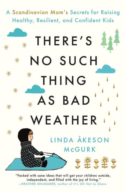 There's No Such Thing as Bad Weather: A Scandinavian Mom's Secrets for Raising Healthy, Resilient, and Confident Kids (from Friluftsliv to Hygge) [eBook]