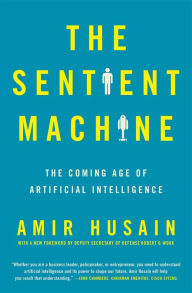 Title: The Sentient Machine: The Coming Age of Artificial Intelligence, Author: Amir Husain