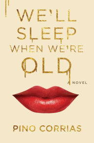 Title: We'll Sleep When We're Old: A Novel, Author: Pino Corrias