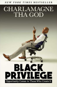 Title: Black Privilege: Opportunity Comes to Those Who Create It, Author: Charlamagne Tha God