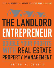 Title: The Landlord Entrepreneur: Double Your Profits with Real Estate Property Management, Author: Bryan  M. Chavis