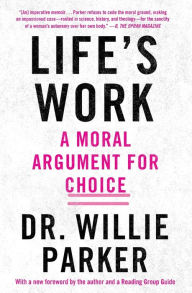 Title: Life's Work: A Moral Argument for Choice, Author: Dr. Willie Parker