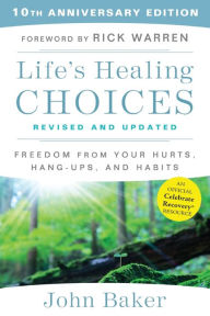 Title: Life's Healing Choices Revised and Updated: Freedom From Your Hurts, Hang-ups, and Habits, Author: John Baker
