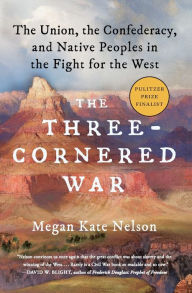 Title: The Three-Cornered War: The Union, the Confederacy, and Native Peoples in the Fight for the West, Author: Megan Kate Nelson